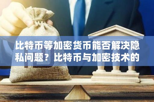 比特币等加密货币能否解决隐私问题？比特币与加密技术的关系-第1张图片-ZBLOG