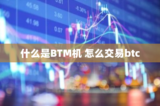 什么是BTM机 怎么交易btc