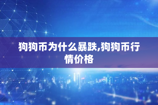 狗狗币为什么暴跌,狗狗币行情价格