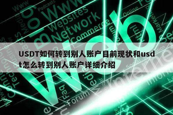 USDT如何转到别人账户目前现状和usdt怎么转到别人账户详细介绍-第1张图片-欧意下载 USDT如何转到别人账户目前现状和usdt怎么转到别人账户详细介绍-第1张图片-欧意下载