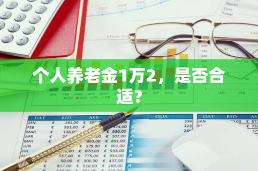 个人养老金1万2，是否合适？