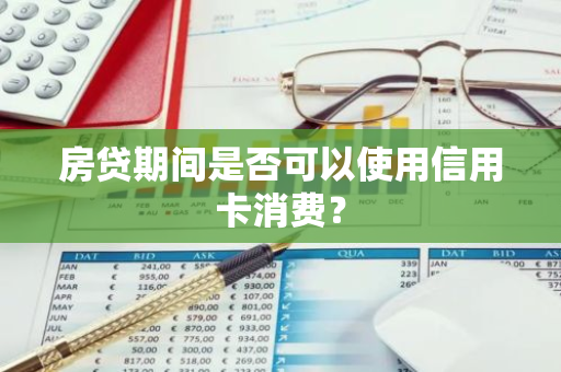 房贷期间是否可以使用信用卡消费？