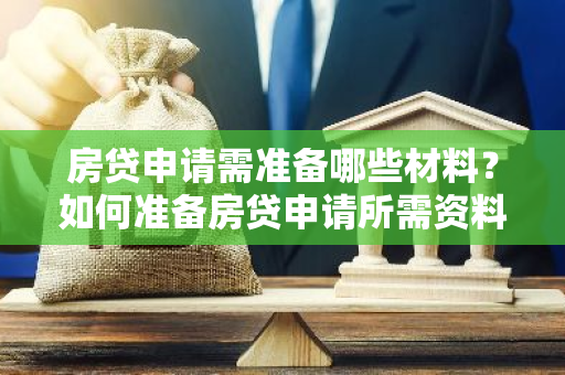 房贷申请需准备哪些材料？如何准备房贷申请所需资料？