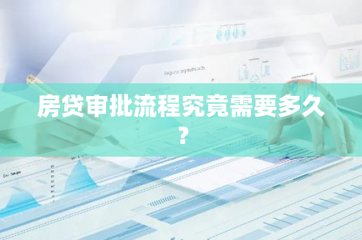 房贷审批流程究竟需要多久？