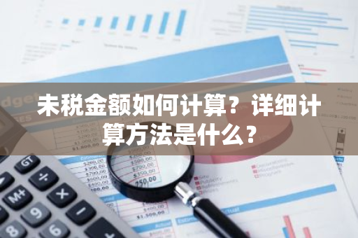 未税金额如何计算？详细计算方法是什么？