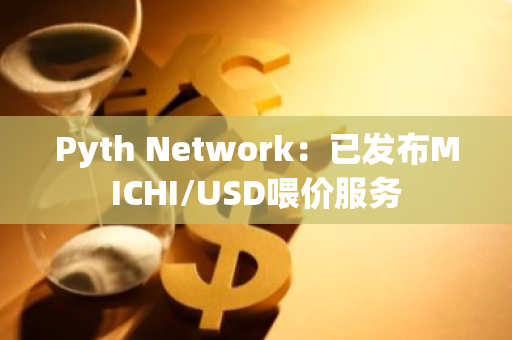 Pyth Network：已发布MICHI/USD喂价服务