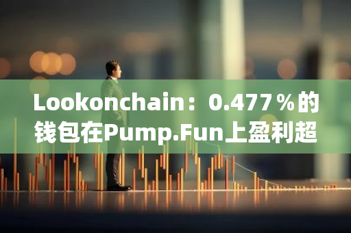 Lookonchain：0.477％的钱包在Pump.Fun上盈利超1万美元的数据并不准确