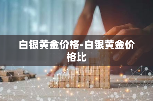 白银黄金价格-白银黄金价格比