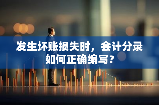 发生坏账损失时，会计分录如何正确编写？