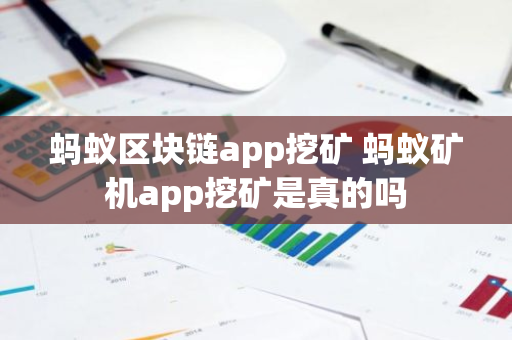 蚂蚁区块链app挖矿 蚂蚁矿机app挖矿是真的吗