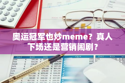 奥运冠军也炒meme？真人下场还是营销闹剧？