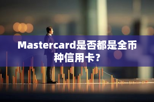 Mastercard是否都是全币种信用卡？