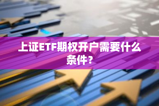 上证ETF期权开户需要什么条件？