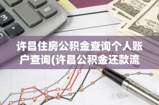 许昌住房公积金查询个人账户查询(许昌公积金还款流程)