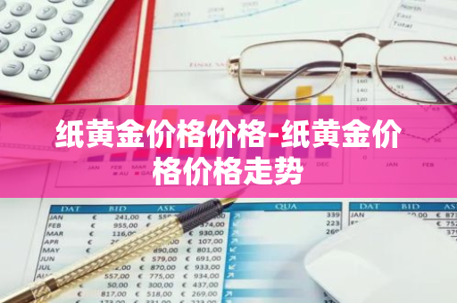 纸黄金价格价格-纸黄金价格价格走势