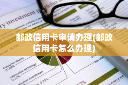 邮政信用卡申请办理(邮政信用卡怎么办理)