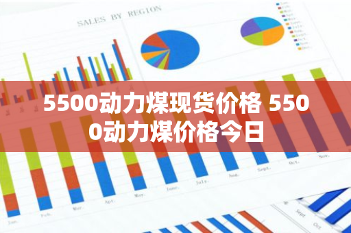 5500动力煤现货价格 5500动力煤价格今日