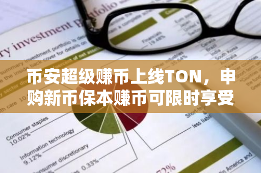 币安超级赚币上线TON，申购新币保本赚币可限时享受特殊年化