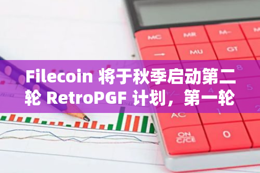 Filecoin 将于秋季启动第二轮 RetroPGF 计划，第一轮已向 95 个项目分发超过 20 万FIL