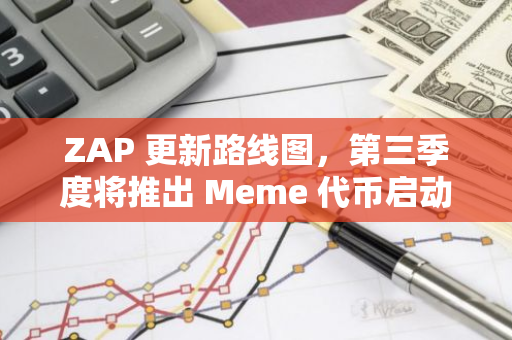 ZAP 更新路线图，第三季度将推出 Meme 代币启动器