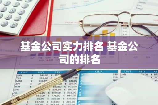 基金公司实力排名 基金公司的排名