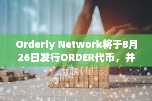 Orderly Network将于8月26日发行ORDER代币，并已公布完整代币经济学