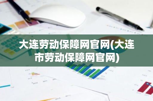 大连劳动保障网官网(大连市劳动保障网官网)