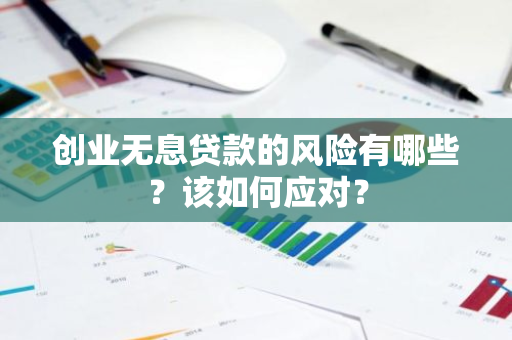 创业无息贷款的风险有哪些？该如何应对？