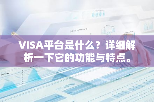 VISA平台是什么？详细解析一下它的功能与特点。