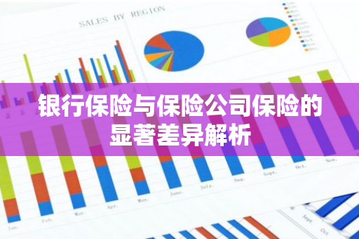 银行保险与保险公司保险的显著差异解析