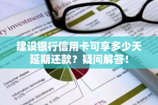 建设银行信用卡可享多少天延期还款？疑问解答！