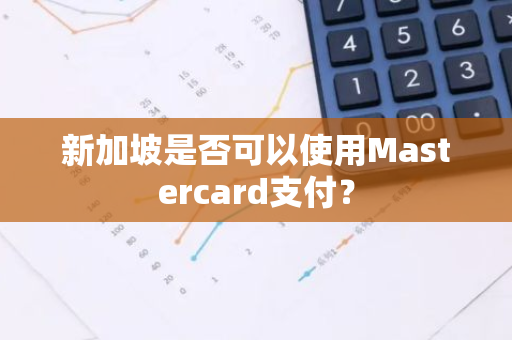 新加坡是否可以使用Mastercard支付？