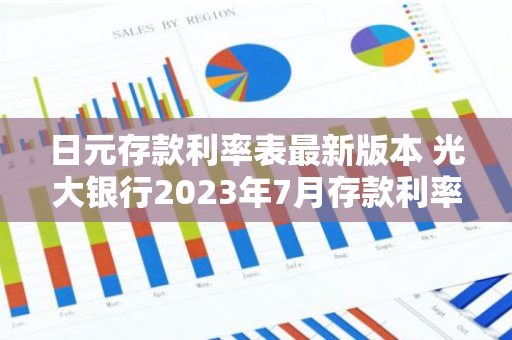 日元存款利率表最新版本 光大银行2023年7月存款利率