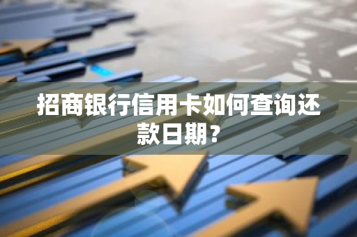 招商银行信用卡如何查询还款日期？