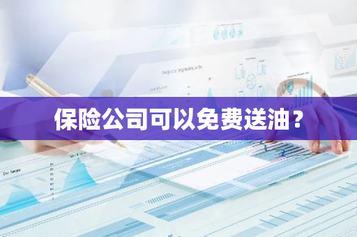 保险公司可以免费送油？