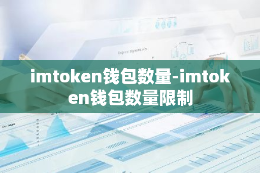 imtoken钱包数量-imtoken钱包数量限制