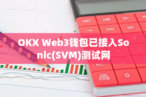 OKX Web3钱包已接入Sonic(SVM)测试网