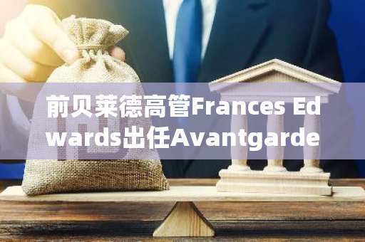 前贝莱德高管Frances Edwards出任Avantgarde首席运营官