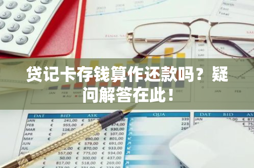 贷记卡存钱算作还款吗？疑问解答在此！