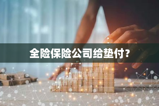 全险保险公司给垫付？