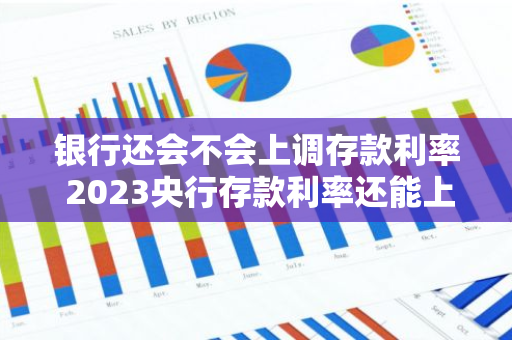 银行还会不会上调存款利率 2023央行存款利率还能上调吗