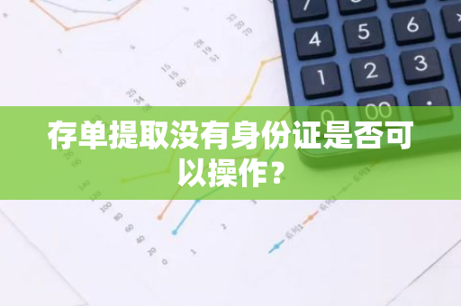 存单提取没有身份证是否可以操作？