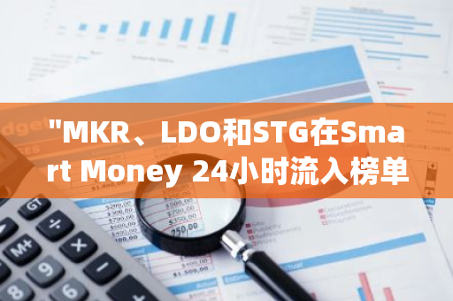 "MKR、LDO和STG在Smart Money 24小时流入榜单中表现突出，位列前茅"