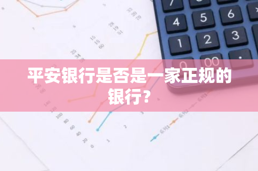 平安银行是否是一家正规的银行？