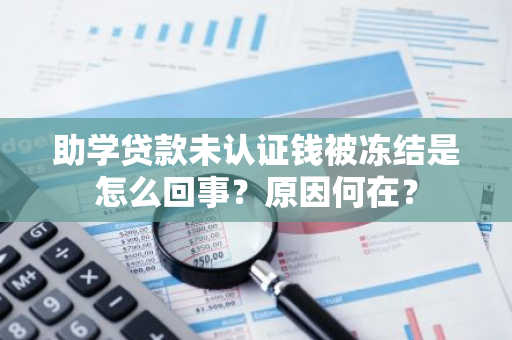 助学贷款未认证钱被冻结是怎么回事？原因何在？