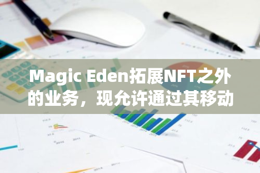 Magic Eden拓展NFT之外的业务，现允许通过其移动APP进行代币Swap交易