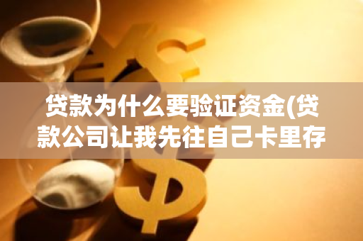 贷款为什么要验证资金(贷款公司让我先往自己卡里存点钱)