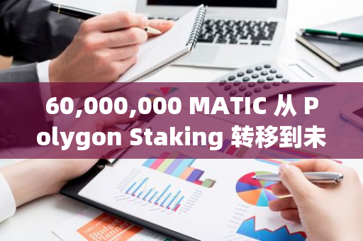 60,000,000 MATIC 从 Polygon Staking 转移到未知钱包