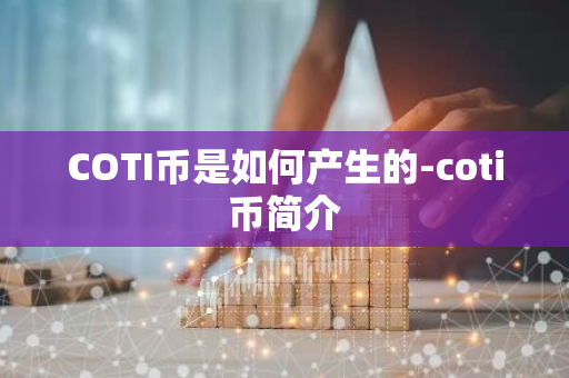 COTI币是如何产生的-coti币简介