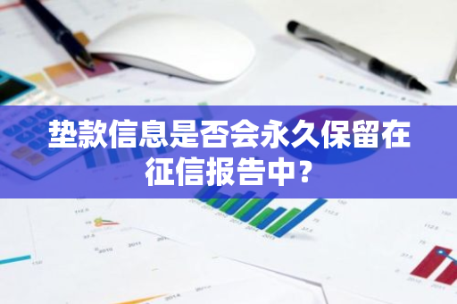 垫款信息是否会永久保留在征信报告中？